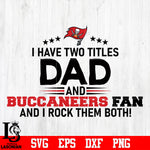 Tampa Bay Buccaneers Football Dad, I Have two titles Dad and Buccaneers fan and i rock them both svg eps dxf png file