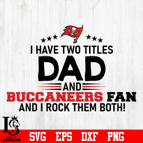 Tampa Bay Buccaneers Football Dad, I Have two titles Dad and Buccaneers fan and i rock them both svg eps dxf png file