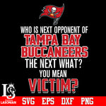 Tampa Bay Buccaneers Who is next opponent of The next what- you mean Victim- Svg Dxf Eps Png file