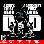 Tennessee Titans Dad A son's first hero A daughter’s first love father’s day Svg Dxf Eps Png file