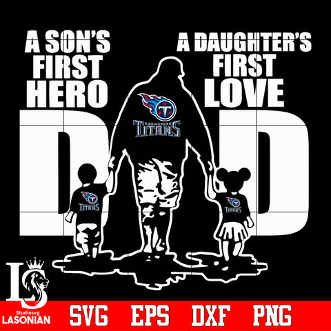 Tennessee Titans Dad A son's first hero A daughter’s first love father’s day Svg Dxf Eps Png file