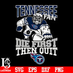 Tennessee Titans Fan Die First Then Quit svg eps dxf png file