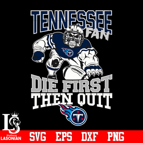 Tennessee Titans Fan Die First Then Quit svg eps dxf png file