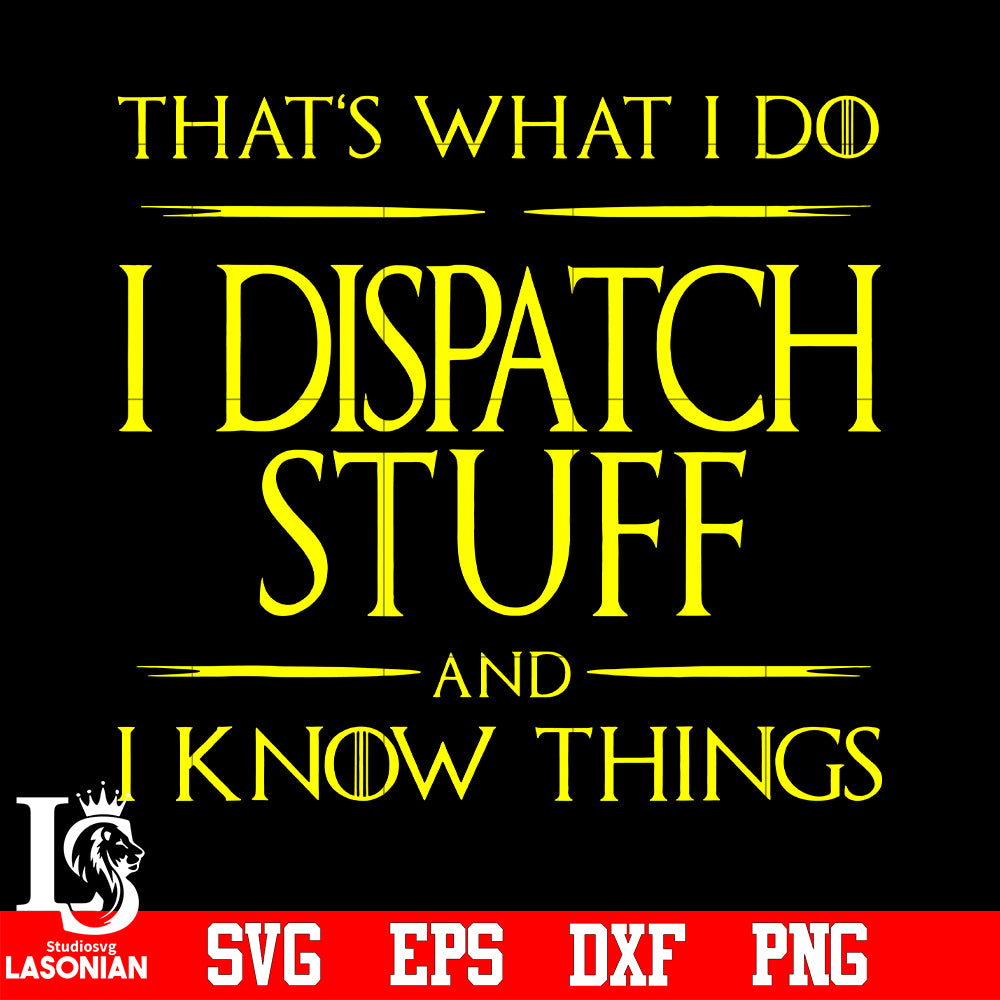 That's what i do i dispatch stuff and i know things svg eps dxf png fi ...