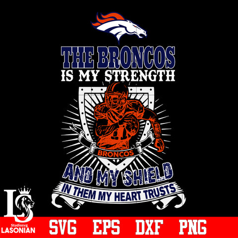 The Denver Broncos Is My Strength and My Shield In Them My Heart Trusts svg eps dxf png file