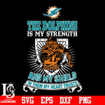 The Miami Dolphins Is My Strength and My Shield In Them My Heart Trusts svg eps dxf png file