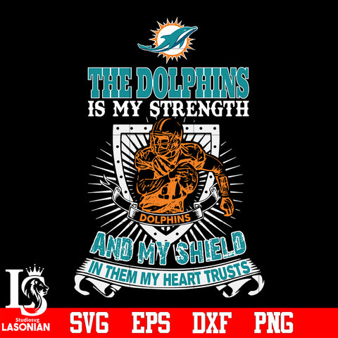 The Miami Dolphins Is My Strength and My Shield In Them My Heart Trusts svg eps dxf png file