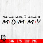 The one where i became a mommy svg eps dxf png file