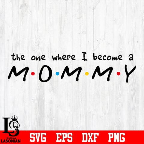 The one where i became a mommy svg eps dxf png file