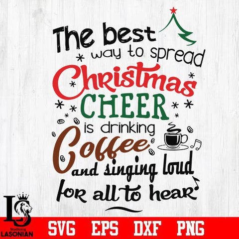 The best way to spread christmas cheer is drinking coffee and singing loud for all to hear svg, png, dxf, eps digital file