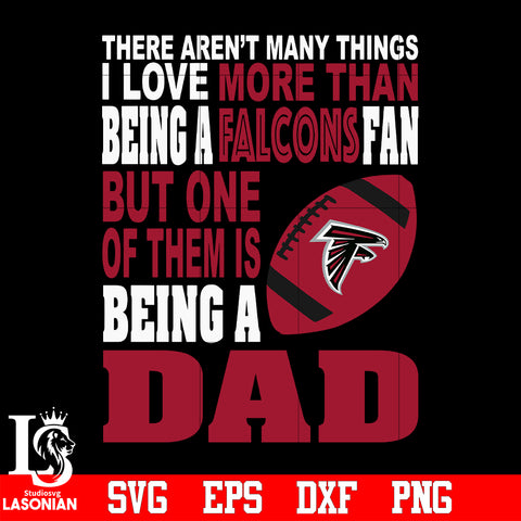 There Aren't Many Things I Love More Than Being A Atlanta Falcons Fan But One Of Them Is Being A DAD svg eps dxf png file