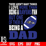There Aren't Many Things I Love More Than Being A Baltimore Ravens Fan But One Of Them Is Being A DAD svg eps dxf png file
