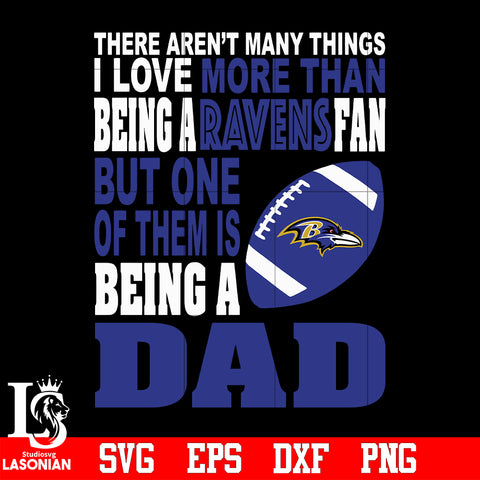 There Aren't Many Things I Love More Than Being A Baltimore Ravens Fan But One Of Them Is Being A DAD svg eps dxf png file