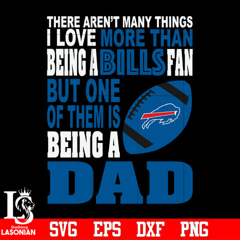 There Aren't Many Things I Love More Than Being A Buffalo Bills Fan But One Of Them Is Being A DAD svg eps dxf png file