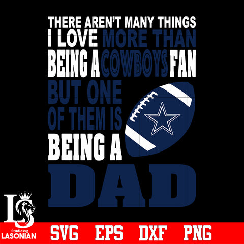 There Aren't Many Things I Love More Than Being A Dallas Cowboys Fan But One Of Them Is Being A DAD svg eps dxf png file