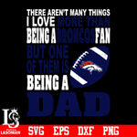 There Aren't Many Things I Love More Than Being A Denver Broncos Fan But One Of Them Is Being A DAD svg eps dxf png file