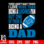 There Aren't Many Things I Love More Than Being A Detroit Lions Fan But One Of Them Is Being A DAD svg eps dxf png file