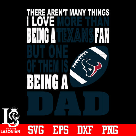 There Aren't Many Things I Love More Than Being A Houston Texans Fan But One Of Them Is Being A DAD svg eps dxf png file
