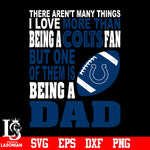 There Aren't Many Things I Love More Than Being A Indianapolis Colts Fan But One Of Them Is Being A DAD svg eps dxf png file