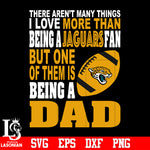 There Aren't Many Things I Love More Than Being A Jacksonville Jaguars Fan But One Of Them Is Being A DAD svg eps dxf png file