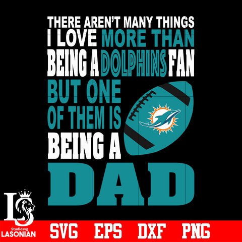 There Aren't Many Things I Love More Than Being A Miami Dolphins Fan But One Of Them Is Being A DAD svg eps dxf png file