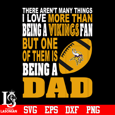 There Aren't Many Things I Love More Than Being A Minnesota Vikings Fan But One Of Them Is Being A DAD svg eps dxf png file