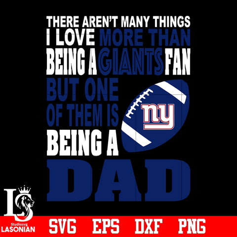 There Aren't Many Things I Love More Than Being A New York Giants Fan But One Of Them Is Being A DAD svg eps dxf png file