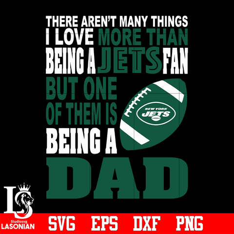 There Aren't Many Things I Love More Than Being A New York Jets Fan But One Of Them Is Being A DAD svg eps dxf png file