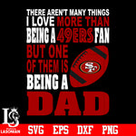 There Aren't Many Things I Love More Than Being A San Francisco 49ers Fan But One Of Them Is Being A DAD svg eps dxf png file