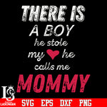 There is a boy he stole my heart he calls me mommy svg eps dxf png file