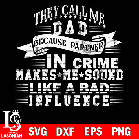 They Call me Dad because Partner In Crime Makes Me Sound like a Bad Influence svg dxf eps png file Svg Dxf Eps Png file