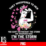 They Whispered To Her You Can't Withstant The Storm She Whispered Back I'm The Storm Breast Cancer Awarenness PNG file