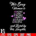 This sexy woman is amazing loving strong happt selfless graceful and loved by her daughter svg eps dxf png file