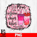 This mom run on caffeine, chaos & kisses # momlife  Png file