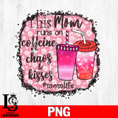 This mom run on caffeine, chaos & kisses # momlife  Png file