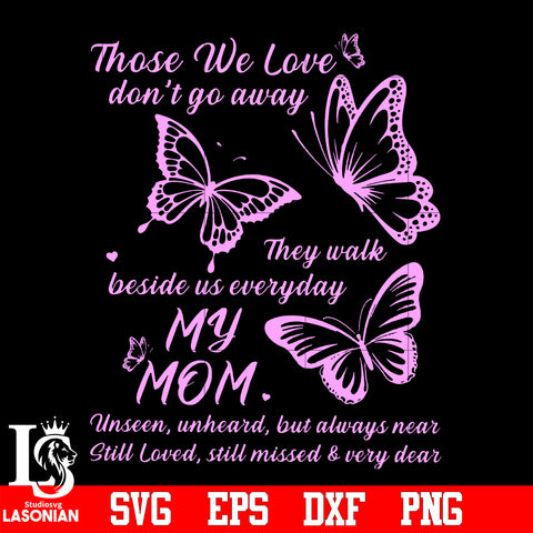Those we love don't go away they walk beside us everyday my mom svg eps dxf png file