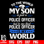 To the world my son is just a police officer svg eps dxf png file