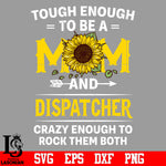 Tough enough to be a mom and dispatcher crazy enough to rock them both svg eps dxf png file