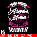 Tough enough to be an Adoptive Mother crazy enough to love it svg eps dxf png file
