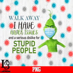 Walk Away I have Anger Issues And A serious Dislike For Stupid People PNG file