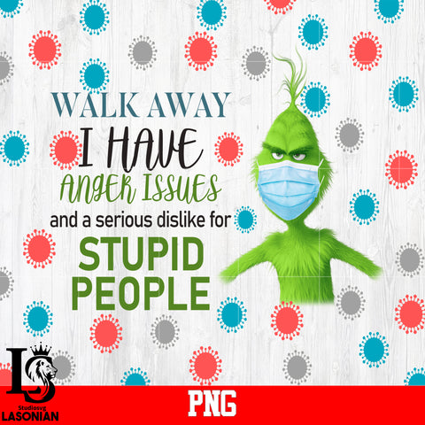 Walk Away I have Anger Issues And A serious Dislike For Stupid People PNG file