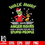 Walk away i have anger issues and a serious dislike for stupid people svg, grinch svg, christmas svg, png, dxf, eps digital file