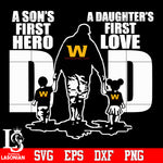 Washington Football Team Dad A son's first hero A daughter’s first love father’s day Svg Dxf Eps Png file