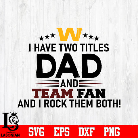 Washington Football Team Football Dad, I Have two titles Dad and Football Team fan and i rock them both svg eps dxf png file