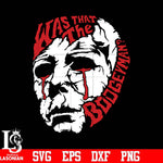 Was that the boogeyman svg, halloween svg, png, dxf, eps digital file