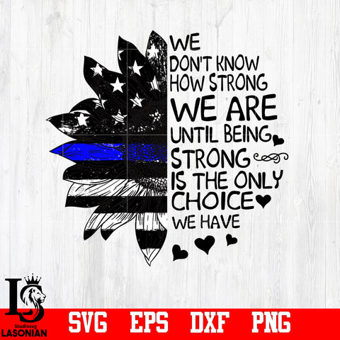 We Don't Know How Strong We Are Until Being Strong Is The Only Choice We Have svg,eps,dxf,png file