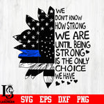 We Don't Know How Strong We Are Until Being Strong Is The Only Choice We Have svg eps dxf png file