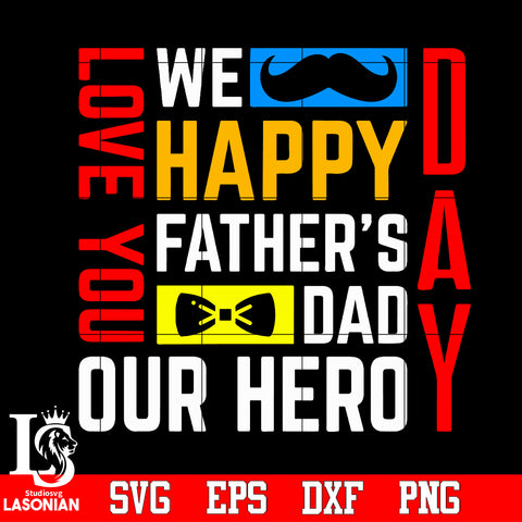 We happy father's dad our hero love you, Dad Svg Dxf Eps Png file
