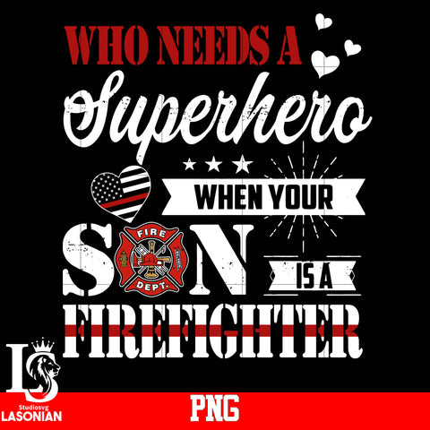 Who Needs A Superhero When Your Son Is A Firefighter PNG file