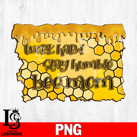 Work hard Stay humble bee mom  Png file